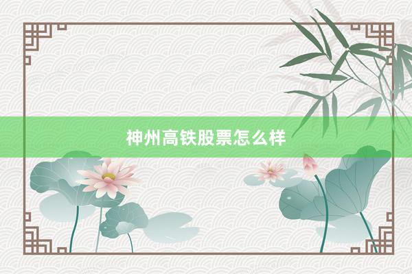 神州高铁股票怎么样