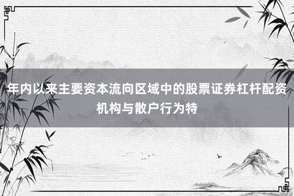 年内以来主要资本流向区域中的股票证券杠杆配资机构与散户行为特