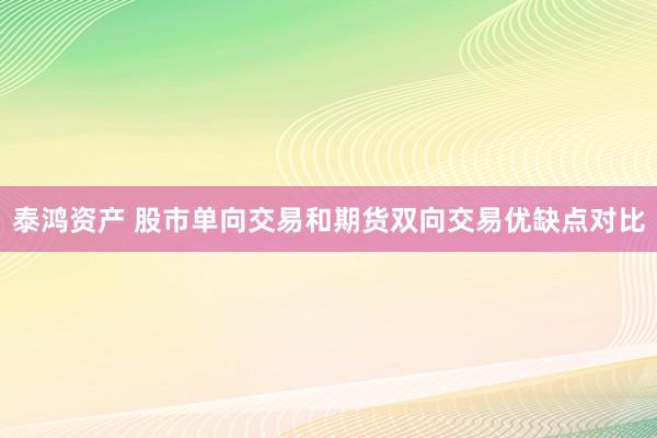 泰鸿资产 股市单向交易和期货双向交易优缺点对比
