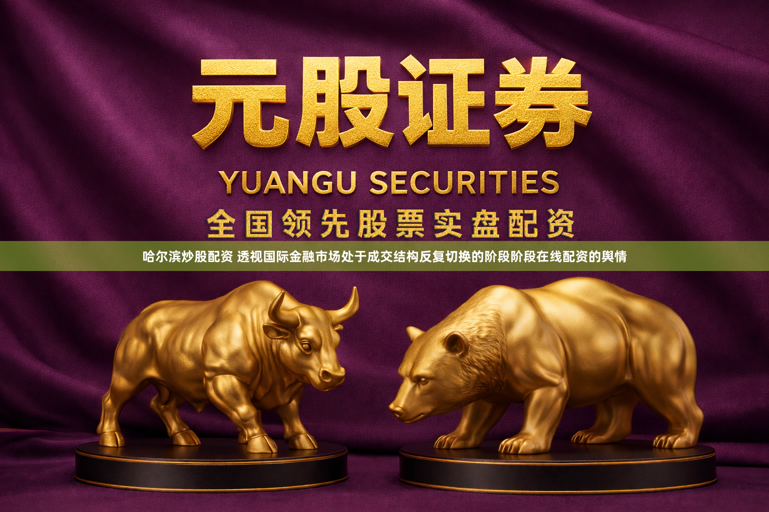 哈尔滨炒股配资 透视国际金融市场处于成交结构反复切换的阶段阶段在线配资的舆情