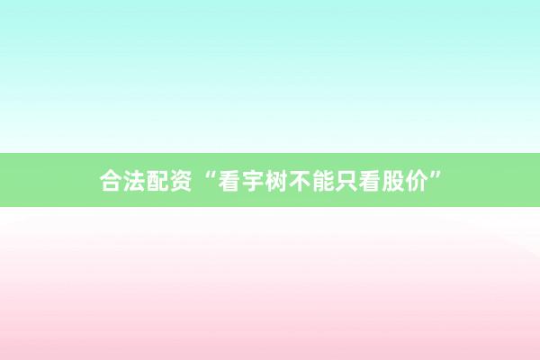合法配资 “看宇树不能只看股价”
